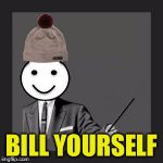Bill Yourself | BILL YOURSELF | image tagged in bill yourself,memes | made w/ Imgflip meme maker
