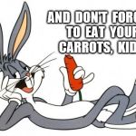 The adventure of bugs bunny | AND  DON'T  FORGET  TO  EAT  YOUR  CARROTS,  KIDS | image tagged in the adventure of bugs bunny | made w/ Imgflip meme maker
