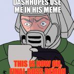 DOOM LIKE TO SAY HIS THANKS TO DASHHOPES | DASHHOPES USE ME IN HIS MEME; THIS IS NOW ON FINAL BOSS DEMON | image tagged in detective doom guy,demon,memes,detective,doom | made w/ Imgflip meme maker