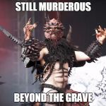 GWAR | STILL MURDEROUS; BEYOND THE GRAVE | image tagged in gwar | made w/ Imgflip meme maker