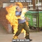Human Torch. | WHEN THEY ASK YOU TO LIGHT THE OLYMPIC TORCH... AND THE WIND PICKS UP IN YOUR DIRECTION. | image tagged in hot stuff,olympics,2016 olympics,torch,wind | made w/ Imgflip meme maker