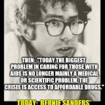 Time Travel with Bernie Sanders | BERNIE SANDERS; THEN:  "TODAY THE BIGGEST PROBLEM IN CARING FOR THOSE WITH AIDS IS NO LONGER MAINLY A MEDICAL OR SCIENTIFIC PROBLEM. THE CRISIS IS ACCESS TO AFFORDABLE DRUGS."; TODAY:  BERNIE SANDERS’ ATTORNEY WHO WAS SUING DNC OVER HILLARY STEALING ELECTION FOUND DEAD ON BATHROOM FLOOR | image tagged in time,travel,bernie,sanders,now,then | made w/ Imgflip meme maker