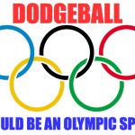 Olympics Logo | DODGEBALL; SHOULD BE AN OLYMPIC SPORT | image tagged in olympics logo | made w/ Imgflip meme maker