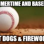 Baseball | SUMMERTIME AND BASEBALL; HOT DOGS & FIREWORKS | image tagged in baseball | made w/ Imgflip meme maker