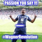 If Carlsberg did football managers | PASSION YOU SAY !!! #BIGDAN©; #WagnerRevolution | image tagged in if carlsberg did football managers | made w/ Imgflip meme maker
