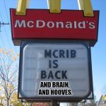 McRib Ingredients | AND BRAIN, AND HOOVES. | image tagged in mcdonalds,mcrib,brains,fast food,eating healthy,rib | made w/ Imgflip meme maker