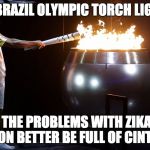 2016 Olympic torch lighting ceremony | 2016 BRAZIL OLYMPIC TORCH LIGHTING; GIVEN THE PROBLEMS WITH ZIKA, THAT CAULDRON BETTER BE FULL OF CINTRONELLA | image tagged in 2016 brazil olympics torch lighting ceremony,2016 olympics,zika virus | made w/ Imgflip meme maker