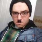 Adolf Hipster | ADOLPH HIPSTER; HE WAS THE FIRST REICH, WAY BEFORE THOSE NAZIS GOT ON THAT THIRD REICH BANDWAGON | image tagged in adolf hipster | made w/ Imgflip meme maker