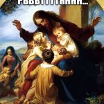 Jesus children | WAIT, WAIT! PBBBTTTTHHHH... HEHE, SMELL THAT? | image tagged in jesus children | made w/ Imgflip meme maker