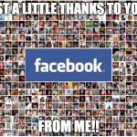 Facebook Friends | JUST A LITTLE THANKS TO YOU... FROM ME!! | image tagged in facebook friends | made w/ Imgflip meme maker
