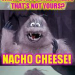 Bumble's Joke ( A Mr.Jingles template) Joke and colors from Mini DashHopes | WHAT DO YOU CALL CHEESE THAT'S NOT YOURS? NACHO CHEESE! | image tagged in bumble's joke,funny meme,frosty,jokes,cheese,laughs | made w/ Imgflip meme maker