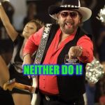Bad Pun Hank Jr ( A Lynch1979 Template) | DO YOU REMEMBER THAT COUNTRY SONG WHERE THE GIRL DIGS HIS TOYOTA? NEITHER DO I! | image tagged in bad pun hank jr,funny meme,country music,toyota,jokes,songs | made w/ Imgflip meme maker