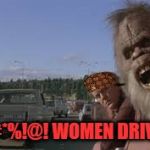 women drivers | @%#*%!@! WOMEN DRIVERS! | image tagged in women drivers,scumbag | made w/ Imgflip meme maker