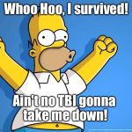 Brain Injury ain't tougher than Me | Whoo Hoo, I survived! ~J; Ain't no TBI gonna take me down! | image tagged in homer simpson memes,memes | made w/ Imgflip meme maker
