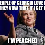 Southern Belles vs Yankee Swells | THE PEOPLE OF GEORGIA LOVE ME SO MUCH THEY VOW THAT IF I GET ELECTED; I'M PEACHED | image tagged in hillary | made w/ Imgflip meme maker
