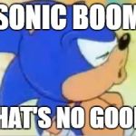That's no good! | SONIC BOOM; THAT'S NO GOOD! | image tagged in sonic that's no good,sonic the hedgehog,sonic boom | made w/ Imgflip meme maker