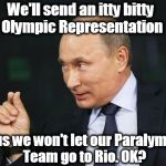 Putin Pinch | We'll send an itty bitty Olympic Representation; Plus we won't let our Paralympic Team go to Rio. OK? | image tagged in putin pinch | made w/ Imgflip meme maker