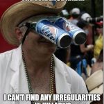 Beer bottle scrutiny | I HAVE THOROUGHLY EXAMINED THE EVIDENCE AND.... I CAN'T FIND ANY IRREGULARITIES IN HILLARY'S BENGHAZI TESTIMONY | image tagged in beer bottle scrutiny | made w/ Imgflip meme maker