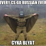 blyatman | EVERY CS;GO RUSSIAN EVER; CYKA BLYAT | image tagged in blyatman | made w/ Imgflip meme maker