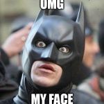 Shocked Batman | OMG; MY FACE | image tagged in shocked batman | made w/ Imgflip meme maker