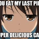 animeglare | DID YOU EAT MY LAST PIECE OF; SUPER DELICIOUS CAKE | image tagged in animeglare | made w/ Imgflip meme maker