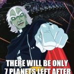 Zordar will destroy Uranus! | THERE WILL BE ONLY 7 PLANETS LEFT AFTER I DESTROY URANUS! | image tagged in space battleship yamato,star blazers | made w/ Imgflip meme maker