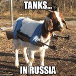 Goat Tank | TANKS... IN RUSSIA | image tagged in goat tank | made w/ Imgflip meme maker