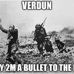 France ww1 | VERDUN; EVERY 2M A BULLET TO THE HEAD | image tagged in france ww1 | made w/ Imgflip meme maker