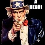 UNCLE SAM | WE NEED A HERO! | image tagged in uncle sam | made w/ Imgflip meme maker