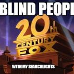 With My Searchlights Meme | I BLIND PEOPLE; WITH MY SEARCHLIGHTS | image tagged in with my searchlights meme | made w/ Imgflip meme maker