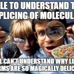 Nanotechnology | ABLE TO UNDERSTAND THE SPLICING OF MOLECULES; STILL CAN'T UNDERSTAND WHY LUCKY CHARMS ARE SO MAGICALLY DELICIOUS. | image tagged in nanotechnology | made w/ Imgflip meme maker
