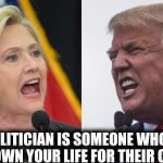trump hillary | A POLITICIAN IS SOMEONE WHO WILL LAY DOWN YOUR LIFE FOR THEIR COUNTRY | image tagged in trump hillary | made w/ Imgflip meme maker