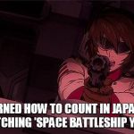 Learning to count in Japanese | I LEARNED HOW TO COUNT IN JAPANESE BY WATCHING 'SPACE BATTLESHIP YAMATO' | image tagged in space battleship yamato,star blazers | made w/ Imgflip meme maker