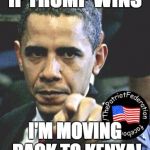 Obama Pointing | IF TRUMP WINS; I'M MOVING BACK TO KENYA! | image tagged in obama pointing | made w/ Imgflip meme maker