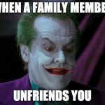 Joker Nicholson | WHEN A FAMILY MEMBER; UNFRIENDS YOU | image tagged in joker nicholson | made w/ Imgflip meme maker