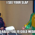 Angry Phelps | I SEE YOUR SLAP, AND RAISE YOU 19 GOLD MEDALS. | image tagged in angry phelps | made w/ Imgflip meme maker