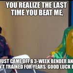 Angry Phelps | YOU REALIZE THE LAST TIME YOU BEAT ME, I JUST CAME OFF A 3-WEEK BENDER AND HADN'T TRAINED FOR YEARS. GOOD LUCK BRAH. | image tagged in angry phelps | made w/ Imgflip meme maker