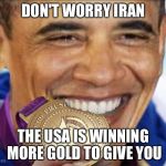 obama 2012 Olympics  | DON'T WORRY IRAN; THE USA IS WINNING MORE GOLD TO GIVE YOU | image tagged in obama 2012 olympics | made w/ Imgflip meme maker