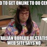 Carol Beer Computer Says No Little Britian | TRIED TO GET ONLINE TO DO CENSUS; AUSTRALIAN BUREAU OF STATISTICS WEB SITE SAYS NO | image tagged in carol beer computer says no little britian | made w/ Imgflip meme maker