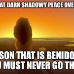 Lion King & son | WHAT'S THAT DARK SHADOWY PLACE OVER YONDER? MY SON THAT IS BENIDORM, YOU MUST NEVER GO THERE. | image tagged in lion king  son | made w/ Imgflip meme maker