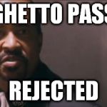You Don't Want No Part Of This | GHETTO PASS; REJECTED | image tagged in memes,you dont want no part of this | made w/ Imgflip meme maker