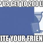 facebook likes | HELP US GET TO 200 LIKES; INVITE YOUR FRIENDS! | image tagged in facebook likes | made w/ Imgflip meme maker