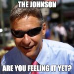 Time to Feel the Johnson | THE JOHNSON; ARE YOU FEELING IT YET? | image tagged in gary johnson,feel the johnson | made w/ Imgflip meme maker