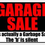 Garage Sale | It's actually a Garbage Sale; The 'b' is silent | image tagged in living cafe garage sale | made w/ Imgflip meme maker