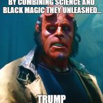 Hellboy | BY COMBINING SCIENCE AND BLACK MAGIC THEY UNLEASHED... TRUMP | image tagged in hellboy | made w/ Imgflip meme maker