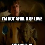 Luke & Yoda talk | I'M NOT AFRAID OF LOVE; YOU WILL BE | image tagged in luke  yoda talk,memes,star wars,love,you will be | made w/ Imgflip meme maker