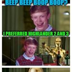 Movie Talk With R2-D2 ( A MEMES_KING Template) | BEEP BEEP BOOP BOOP? I PREFERRED HIGHLANDER 2 AND 3; THERE CAN BE ONLY ONE! | image tagged in futuristic bad luck brian pick up lines,r2d2,c3po,bad luck brian,highlander,funny meme | made w/ Imgflip meme maker
