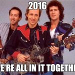 Dire Straits | 2016; WE'RE ALL IN IT TOGETHER | image tagged in dire straits | made w/ Imgflip meme maker