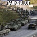 Tanks | TANKS A LOT | image tagged in tanks | made w/ Imgflip meme maker
