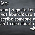Chalkboard  | Racist:; [noun] A go-to term that liberals use to describe someone who doesn't care about race. | image tagged in chalkboard,racist,racism | made w/ Imgflip meme maker